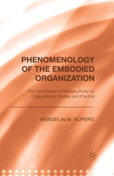 Paperback Phenomenology of the Embodied Organization: The Contribution of Merleau-Ponty for Organizational Studies and Practice Book