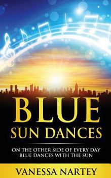 Paperback Blue Sun Dances: On The Other Side of Every Day Blue Dances With The Sun Book