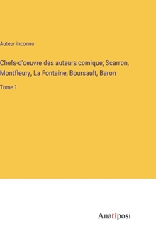 Chefs-d'oeuvre des auteurs comique; Scarron, Montfleury, La Fontaine, Boursault, Baron: Tome 1