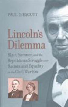 Paperback Lincoln's Dilemma: Blair, Sumner, and the Republican Struggle Over Racism and Equality in the Civil War Era Book