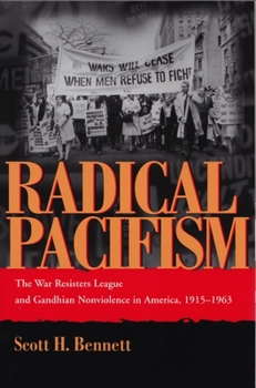Radical Pacifism: The War Resisters League and Gandhian Nonviolence in America, 1915-1963 - Book  of the Syracuse Studies on Peace and Conflict Resolution