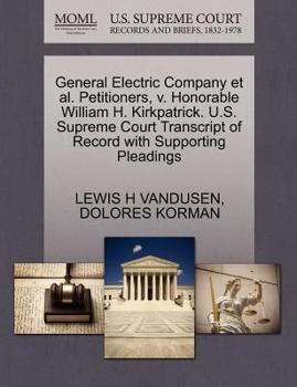 Paperback General Electric Company Et Al. Petitioners, V. Honorable William H. Kirkpatrick. U.S. Supreme Court Transcript of Record with Supporting Pleadings Book