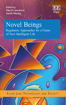 Hardcover Novel Beings: Regulatory Approaches for a Future of New Intelligent Life (Elgar Law, Technology and Society series) Book