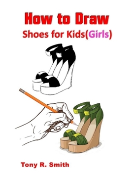 How to Draw Shoes for Kids (Girls): Step By Step Techniques (I Can Draw books for Kids Book)