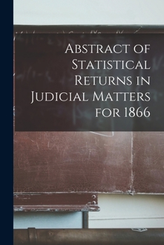 Paperback Abstract of Statistical Returns in Judicial Matters for 1866 [microform] Book