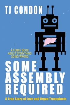 Paperback Some Assembly Required: An Organ Transplant Love Story Book