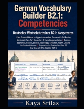 German Vocabulary Builder B2.1 — Competencies: 930+ Essential Words for Upper-Intermediate German with Full Passive, Nominalstil, Two-Part Connectors ... Deutscher Wortschatztrainer) (German Edition)