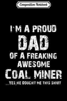 Composition Notebook: Mens Proud Dad OF A Coal miner Father's Day Gift From a Son  Journal/Notebook Blank Lined Ruled 6x9 100 Pages