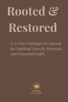 Rooted & Restored: A 31-Day Christian Devotional for Spiritual Growth, Renewal, and Grounded Faith