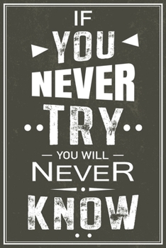 If You Never Try You Will Never Know: Motivations Notizbuch Planer Tagebuch Schreibheft - Geschenk Für Macher Motivation Inspiration und Erfolg (15,2 ... Geschenkidee Zum Geburtstag & Zu Weihnachten