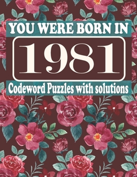 Paperback You Were Born in 1981: Codeword Puzzle Book: Codeword Games for Puzzle Fans & Exciting Codeword Puzzle Book for Adults With Solutions Book