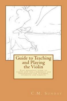 Paperback Guide to Teaching and Playing the Violin: Easy reference guide to violin and viola pedagogy and performance for teachers, students and parents Book