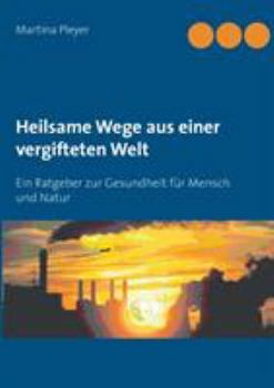 Paperback Heilsame Wege aus einer vergifteten Welt: Ein Ratgeber zur Gesundheit für Mensch und Natur [German] Book