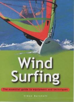 Windsurfing: The Essential Guide to Equipment and Techniques (Adventure Sports)
