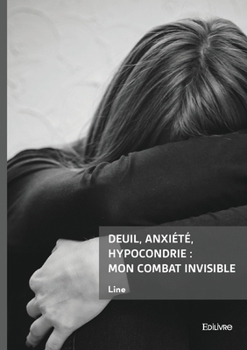 Paperback Deuil, anxiété, hypocondrie: mon combat invisible [French] Book
