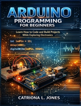 Paperback Arduino Programming for Beginners: Learn How to Code and Build Projects While Exploring Electronics Book