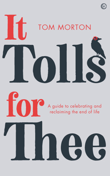 Paperback It Tolls for Thee: A Guide to Celebrating and Reclaiming the End of Life Book