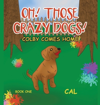 Hardcover Oh! Those Crazy Dogs!: Colby Comes Home Book