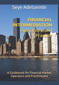 Paperback FINANCIAL INTERMEDIATION Operations and Practice: A Guidebook for Financial Market Operators and Practitioners Book