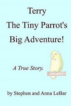Paperback Terry The Tiny Parrot's Big Adventure!: A True Story. Book