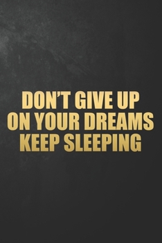 Paperback Don't Give Up On Your Dreams Keep Sleeping: Funny Quote Journal / Humor Saying Notebook / Diary / Planner / Unique Alternative To A Card Gift ( 6 x 9 Book