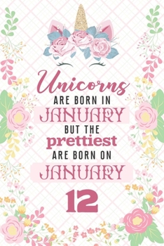 Paperback Unicorns Are Born In January But The Prettiest Are Born On January 12: Cute Blank Lined Notebook Gift for Girls and Birthday Card Alternative for Daug Book