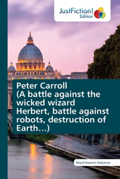 Peter Carroll: A battle against the wicked wizard Herbert, battle against robots, destruction of Earth…