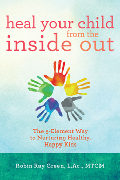 Paperback Heal Your Child from the Inside Out: The 5-Element Way to Nurturing Healthy, Happy Kids Book