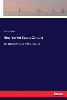 Paperback New-Yorker Staats-Zeitung: 16. Oktober 1915 Vol. I. No. 34 [German] Book