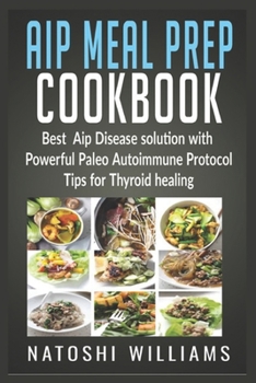 Paperback Aip Meal Prep COOKBOOK Best Aip Disease solution with powerful Paleo Autoimmune Protocol tips for thyroid healing Book