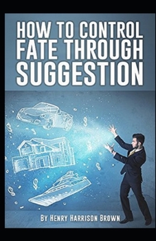 Paperback How to Control Fate Through Suggestion: Illustrated Edition Book