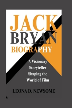 JACK BRYAN BIOGRAPHY: A Visionary Storyteller Shaping the World of Film