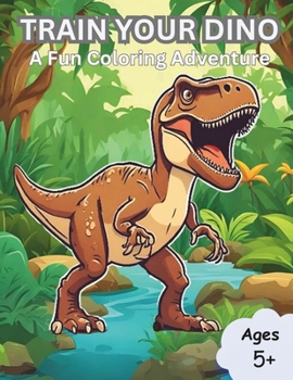 Train Your Dino: A Fun Coloring Adventure for Kids Ages 5+: Enjoyable and Simple Pages with Dinosaur Themes, Showcasing Cute Dinosaurs, Prehistoric Scenes, and More!