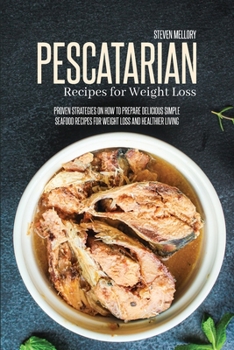 Paperback Pescatarian Recipes For Weight Loss: Proven Strategies On How To Prepare Delicious Simple Seafood Recipes For Weight Loss And Healthier Living Book
