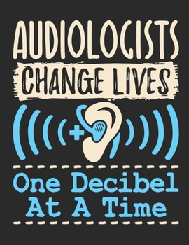 Audiologists Change Lives One Decibel At A Time: Audiology 2020 Weekly Planner (Jan 2020 to Dec 2020), Paperback 8.5 x 11, Audiologist Calendar Schedule Organizer