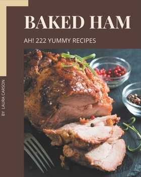 Paperback Ah! 222 Yummy Baked Ham Recipes: A Yummy Baked Ham Cookbook You Will Love Book