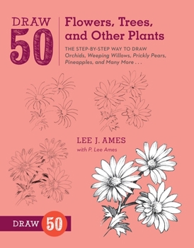 Paperback Draw 50 Flowers, Trees, and Other Plants: The Step-By-Step Way to Draw Orchids, Weeping Willows, Prickly Pears, Pineapples, and Many More... Book
