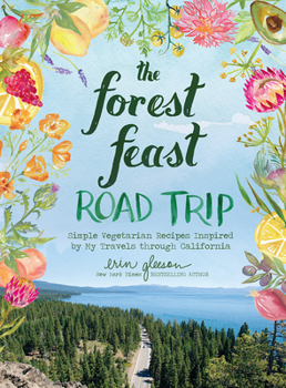 Hardcover The Forest Feast Road Trip: Simple Vegetarian Recipes Inspired by My Travels Through California Book