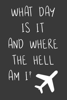 Paperback What Day Is It And Where The Hell Am I?: Blank Lined Notebook For Flight Attendants Book