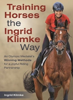 Hardcover Training Horses the Ingrid Klimke Way: An Olympic Medalist's Winning Methods for a Joyful Riding Partnership Book
