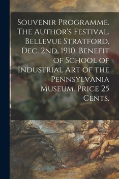Souvenir Programme. The Author's Festival. Bellevue Stratford, Dec. 2nd, 1910. Benefit of School of Industrial Art of the Pennsylvania Museum. Price 25 Cents.