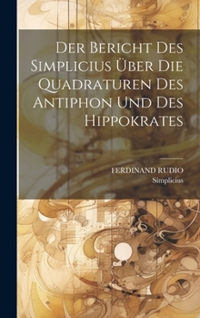 Hardcover Der Bericht Des Simplicius Über Die Quadraturen Des Antiphon Und Des Hippokrates [German] Book