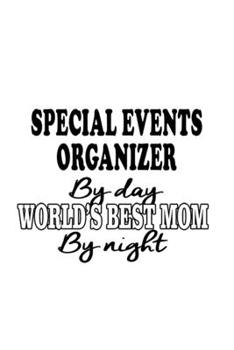 Special Events Organizer By Day World's Best Mom By Night: Creative Special Events Organizer Notebook, Journal Gift, Diary, Doodle Gift or Notebook | 6 x 9 Compact Size- 109 Blank Lined Pages
