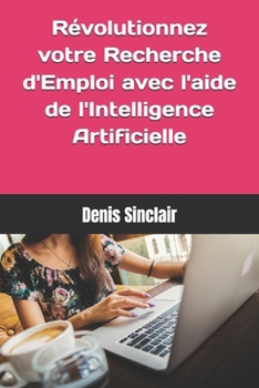 Révolutionnez votre Recherche d'Emploi !: Le Guide pratique pour trouver du travail grâce à l'Intelligence Artificielle (French Edition)