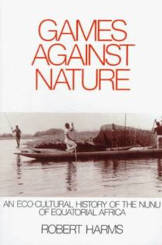 Games Against Nature: An Eco-Cultural History of the Nunu of Equatorial Africa - Book  of the Studies in Environment and History