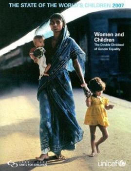 Paperback State of the World's Children 2007: Women and Children: The Double Dividend of Gender Equality Book