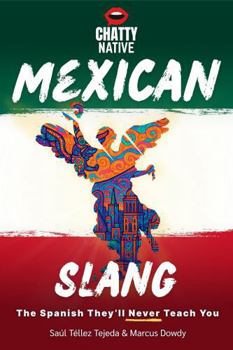 Chatty Native Mexican Slang: The Ultimate Workbook to Learn Spanish and Mexican Slang | 1000+ New Words and Phrases for Every Situation … Perfect Holiday Gift for a Mexico Traveler or No Sabo