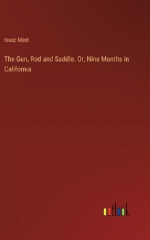 Hardcover The Gun, Rod and Saddle. Or, Nine Months in California Book