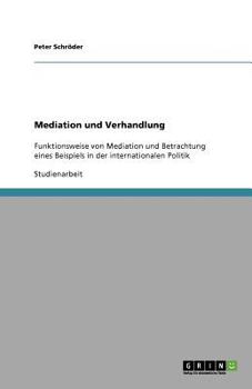 Paperback Mediation und Verhandlung: Funktionsweise von Mediation und Betrachtung eines Beispiels in der internationalen Politik [German] Book