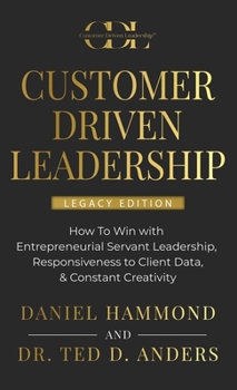 Hardcover Customer Driven Leadership: How To Win with ﻿Entrepreneurial Servant Leadership, ﻿Responsiveness to Client Data, & Constant Creativity Book